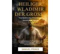 HEILIGER WLADIMIR DER GROSSE: Vom heidnischen Prinzen zum Apostel einer Nation: Ein Festtagsbegleiter, Handbuch und Studienführer zur dramatischsten königlichen Bekehrung in der Kirchengeschichte