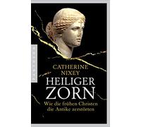 Heiliger Zorn: Wie die frühen Christen die Antike zerstörten