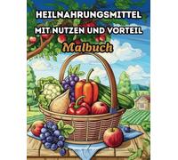Heilnahrungsmittel mit Nutzen und Vorteil Malbuch: Ein entspannendes Ausmalbuch für Erwachsene mit heilenden Lebensmitteln und ihren gesundheitlichen Vorteilen