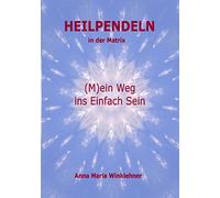 Heilpendeln in der Matrix: (M)ein Weg ins Einfach Sein