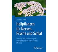 Heilpflanzen Für Nerven, Psyche Und Schlaf: Wirkung Und Anwendung Nach Der Traditionellen Europäischen Medizin