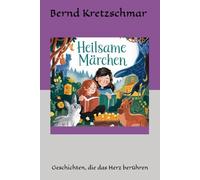 Heilsame Märchen: Geschichten, die das Herz berühren