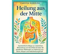 Heilung aus der Mitte: Ganzheitliche Wege zur natürlichen Behandlung von Durchfall mit über 58 bewährten Methoden zur Stärkung von Darm, Körper und Selbstheilungskraft