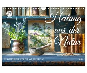Heilung aus der Natur (Wandkalender 2026 DIN A4 quer), CALVENDO Monatskalender: Entdecken Sie die Heilkraft der Natur in Verbindung mit der Schönheit der Stillleben