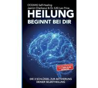 Heilung beginnt bei dir.: Die 3 Schlüssel zur Aktivierung deiner Selbstheilung