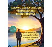Heilung des ängstlich-vermeidenden Bindungsstils: Ein Leitfaden zur Überwindung von Ängsten und zum Aufbau gesunder, sicherer und dauerhafter Beziehungen