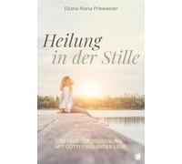 Heilung in der Stille: 30 Tage der Begegnung mit Gottes heilender Liebe