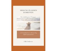 Heilung in leisen Schritten: Mit einfühlsamen Übungen, Meditationen & Affirmationen zurück zu innerer Ruhe, Selbstwert und neuer Kraft
