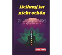 Heilung ist nicht schön: Schmerz annehmen, Kraft und Widerstandsfähigkeit finden, Selbstwertgefühl aufbauen und sich selbst auf dem Weg zur Ganzheit entdecken