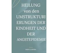 Heilung von den Umstrukturierungen der Kindheit und der Angstepidemie