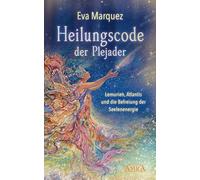 Heilungscode der Plejader Band 1: Lemurien, Atlantis und die Befreiung der Seelenenergie