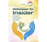 Heilwissen für Insider: Phytamine, Heilmethoden, Anti Aging