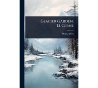 Heim Albert Glacier Garden, Lucerne (Tascabile)