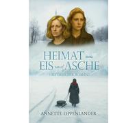 Heimat aus Eis und Asche: Historischer Roman