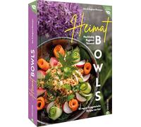 Heimat-Bowls: 55 vegane & vegetarische Rezepte von hier. Nachhaltig. Regional. Saisonal.