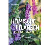 Heimische Pflanzen für den Garten: 100 Blumen, Sträucher und Bäume für Biene & Co.