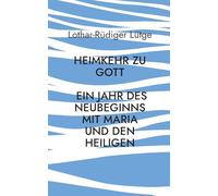 Heimkehr zu Gott - Ein Jahr des Neubeginns mit Maria und den Heiligen