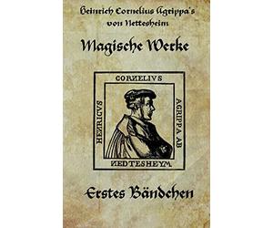 Heinrich cornelius Agrippa von Nettesheim - Magische Werke: Erstes Bändchen der geheimen Philosophie: Volume 1