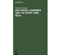 Heinrich Schmidt Die Orgel Unserer Zeit in Wort Und Bild (Copertina rigida)