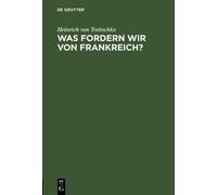 Heinrich Von Treitschke Was fordern wir von Frankreich? (Copertina rigida)