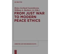 Heinz-Gerhard Justenhoven From Just War to Modern Peace Ethics (Tascabile)