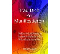 Heinz Gugger Trau Dich Zu Manifestieren (Tascabile)