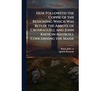 Heir Followeth the Coppie of the Ressoning Which Was Betuix the Abbote of Crosraguell and John Knox in Mayboill Concerning the Masse
