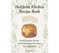 Heirloom Kitchen Recipe Book: Family Recipes, Stories & Traditions to Pass Down for Generations | A Write-In Keepsake Cookbook Journal for Recording ... Gift for Moms, Grandmothers & New Brides