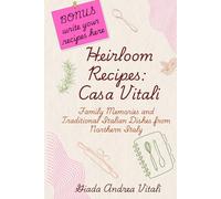 Heirloom Recipes: Casa Vitali!: A Heartfelt Collection of Traditional Italian Recipes, Family Stories, and Homestyle Dishes from Casa Vitali: 1