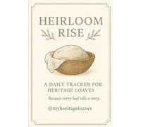 Heirloom Rise: A Daily Sourdough Tracker Journal for Heritage Loaves | Artisan Bread Baking Log for Home Bakers