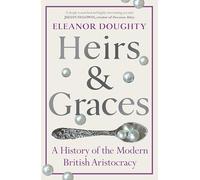Heirs and Graces: A History of the Modern British Aristocracy