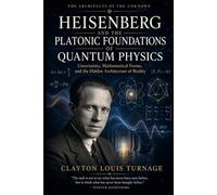 Heisenberg and the Platonic Foundations of Quantum Physics: Uncertainty, Mathematical Forms, and the Hidden Architecture of Reality