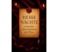 Heiße Nächte - Erotischer Adventskalender für Paare: 24 Tage voller Lust, Nähe & prickelnder Momente - Der sinnliche Adventskalender für mutige Paare