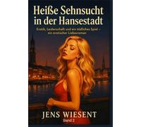 Heiße Sehnsucht in der Hansestadt - Band 2: Erotik, Leidenschaft und ein tödliches Spiel - ein erotischer Liebesroman