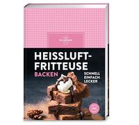 Heißluftfritteuse backen: irfryer Backbuch: Über 60 gelingsichere Rezepte für Kuchen, Muffins, Cookies, Cupcakes & Kleingebäck - energiesparend und mit wenig Aufwand
