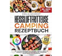 Heißluftfritteuse Camping Rezeptbuch | Mit FARBFOTOS: Mit 150 Camping Rezepten geeignet für alle Airfryer Modelle. Das Airfryer Kochbuch mit einfachen Rezeptideen für unterwegs