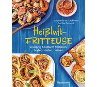Heißluftfritteuse - knusprig & fettarm frittieren, braten, rösten, backen - neue Rezepte für den Airfryer für Fleisch, Fisch, Gemüse, Obst und Kuchen
