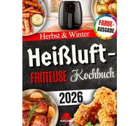 Heißluftfritteuse Kochbuch für Herbst & Winter: Wärmende, aromatische und einfache Rezepte - perfekt für Familienessen, gemütliche Wintertage und festliche Anlässe [FARBAUSGABE]