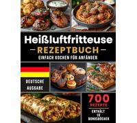 Heißluftfritteuse Rezeptbuch Einfach Kochen Für Anfanger: 700 Rezepte, Einfache Heißluftfritteuse Rezepte für die tägliche Küche | Airfryer Kochbuch