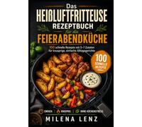 HEIßLUFTFRITTEUSE REZEPTBUCH: Feierabendküche in 20 Minuten - 100 Rezepte - 5-7 Zutaten - Wochenpläne