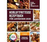 Heißluftfritteuse Rezeptbuch Für Anfänger 2025: Köstliche und einfache Rezepte für vielbeschäftigte Menschen (FARBIGE AUSGABE)