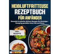 Heißluftfritteuse Rezeptbuch für Anfänger: Gesunde & einfache Airfryer-Rezepte für Einsteiger - Knusprig genießen ohne Fett und Stress