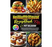 Heißluftfritteuse Rezeptbuch mit Bildern: Entdecken Sie blitzschnelle Gerichte mit maximal 20 Minuten Kochzeit. Perfekt für die ganze Familie - mit Einfachen Zutaten und Nährwertangaben.