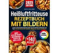 Heißluftfritteuse Rezeptbuch mit Bildern: Leckere und Gesunde Rezepte für jeden Tag mit einfachen Anleitungen und Tipps | Schnelle Gerichte für Frühstück, Mittagessen, Snacks und Desserts