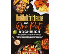 Heißluftfritteuse und One Pot Kochbuch: Das große 2-in-1-Kochbuch mit einfachen Rezepten für knusprigen Genuss aus dem Airfryer und für leckere Gerichte aus nur einem Topf.