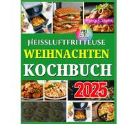 Heißluftfritteuse Weihnachten Kochbuch: Über 100 einfache Rezepte für die Heißluftfritteuse für ein stressfreies Weihnachtsfest, perfekt für Feiertagstreffen und Unvergessliche Momente
