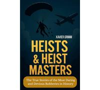 Heists & Heist Masters: The True Stories of the Most Daring and Devious Robberies in History: A thrilling journey through the world's most infamous ... the execution, and the mysterious escapes .