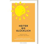 Heiter bis glücklich: Humorvolle Kurzgeschichten zum Abschalten, Schmunzeln & Wohlfühlen - heitere Literatur für mehr Leichtigkeit, gute Laune & kleine Auszeiten im Alltag