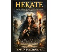 HEKATE: ANCIENT POWER FOR MODERN SEEKERS: The Goddess of the Crossroads, Magic, and Transformation for Today’s Spiritual Path