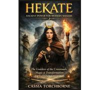 HEKATE: ANCIENT POWER FOR MODERN SEEKERS: The Goddess of the Crossroads, Magic, and Transformation for Today’s Spiritual Path